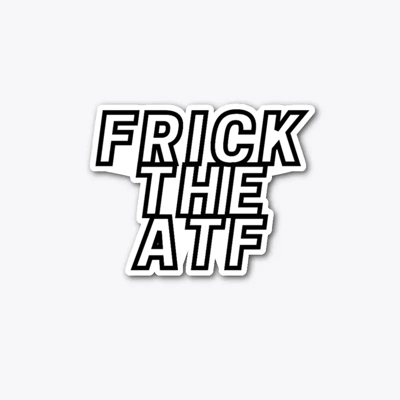 Frick the ATF 